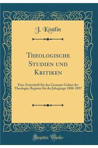 Theologische Studien Und Kritiken: Eine Zeitschrift FÃ¼r Das Gesamte Gebiet Der Theologie; Register FÃ¼r Die JahrgÃ¤nge 1888-1897 (Classic Reprint)