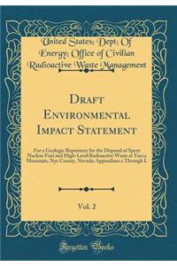 Draft Environmental Impact Statement, Vol. 2: For a Geologic Repository for the Disposal of Spent Nuclear Fuel and High-Level Radioactive Waste at Yucca Mountain, Nye County, Nevada; Appendixes A Through L (Classic Reprint)