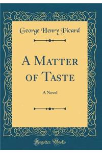 A Matter of Taste: A Novel (Classic Reprint)