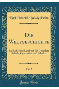 Die Weltgeschichte, Vol. 2: Ein Lehr-und Lesebuch für Gebildete Stände, Gymnasien und Schulen (Classic Reprint)