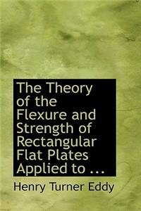 The Theory of the Flexure and Strength of Rectangular Flat Plates Applied to ...