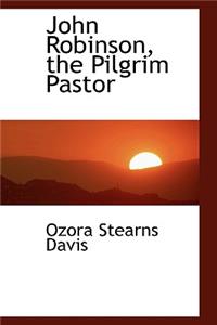 John Robinson, the Pilgrim Pastor