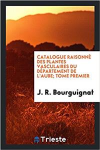 Catalogue Raisonne Des Plantes Vasculaires Du Departement de L'Aube; Tome Premier