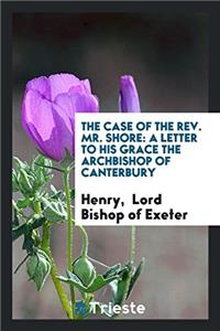 The Case of the Rev. Mr. Shore: A Letter to His Grace the Archbishop of Canterbury