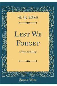 Lest We Forget: A War Anthology (Classic Reprint)