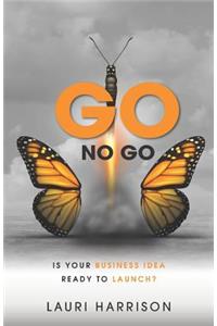 Go. No Go.: Is Your Business Idea Ready to Launch?