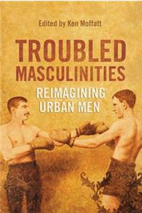 Troubled Masculinities: Reimagining Urban Men