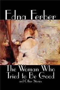 Woman Who Tried to Be Good and Other Stories by Edna Ferber, Fiction, Literary