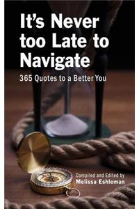 It's Never Too Late to Navigate: 365 Quotes to a Better You