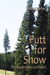 Putt for Show: A Lena Bettencourt Novel