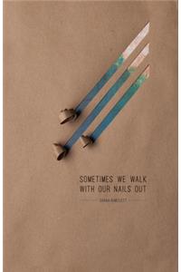 Sometimes We Walk with Our Nails Out