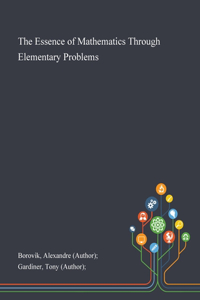 The Essence of Mathematics Through Elementary Problems