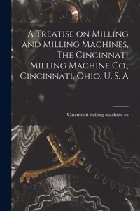 A Treatise on Milling and Milling Machines, The Cincinnati Milling Machine Co., Cincinnati, Ohio, U. S. A