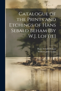 Catalogue of the Prints and Etchings of Hans Sebald Beham [By W.J. Loftie]