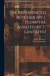 Experienced Butcher [By J. Plumptre Assisted by T. Lantaffe]