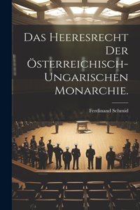 Das Heeresrecht der österreichisch-ungarischen Monarchie.