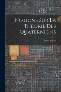 Notions Sur La Théorie Des Quaternions