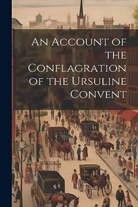 Account of the Conflagration of the Ursuline Convent