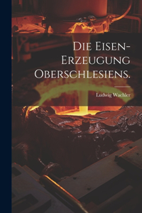 Eisen-Erzeugung Oberschlesiens.