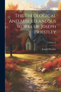 Theological And Miscellaneous Works Of Joseph Priestley; Volume 25