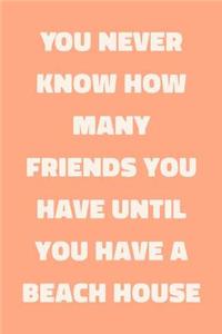 You Never Know How Many Friends You Have Until You Have A Beach House