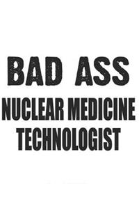 Bad Ass Nuclear Medicine Technologist