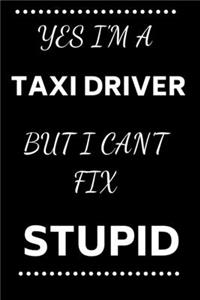 Yes I'm A Taxi Driver But I Can't Fix Stupid: Notebook/Journal for Taxi Drivers to Writing (6x9 Inch. 15.24x22.86 cm.) Lined Paper 120 Blank Pages (WHITE&BLACK Design)