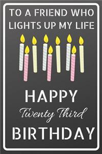 To a friend who lights up my life Happy Twenty Third Birthday: Happy 23rd Birthday Candles Journal / Notebook / Diary / USA Gift (6 x 9 - 110 Blank Lined Pages)