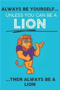 Always Be Your Self Unless You Can Be A Lion Then Always Be A Lion
