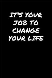 Its Your Job To Change Your Life: A soft cover blank lined journal to jot down ideas, memories, goals, and anything else that comes to mind.