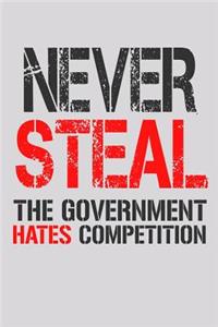 Never Steal The Government Hates Competition
