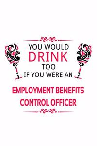 You Would Drink Too If You Were An Employment Benefits Control Officer