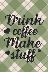 Drink Coffee Make Stuff