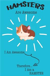 Hamster Are Awesome I Am Awesome There For I Am a Hamster