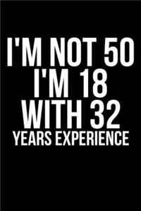 I'm Not 50 I'm 18 With 32 Years Experience