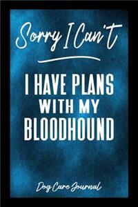 Sorry I Can't I Have Plans With My Bloodhound Dog Care Journal