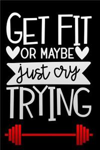 get fit or maybe just cry trying