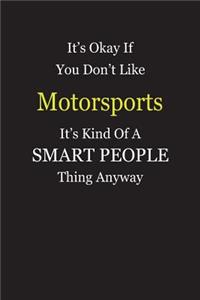 It's Okay If You Don't Like Motorsports It's Kind Of A Smart People Thing Anyway