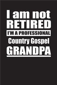 I Am Not Retired I'm A Professional Country Gospel Grandpa
