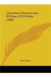 Literatura Dramatyczna W Polsce XVI Wieku (1906)