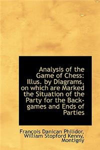 Analysis of the Game of Chess: Illus. by Diagrams, on Which Are Marked the Situation of the Party Fo