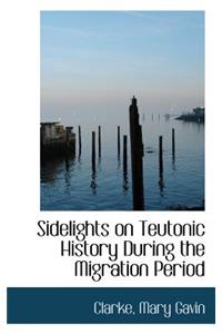 Sidelights on Teutonic History During the Migration Period