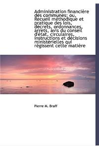 Administration Financi Re Des Communes; Ou, Recueil M Thodique Et Pratique Des Lois, D Crets, Ordonn