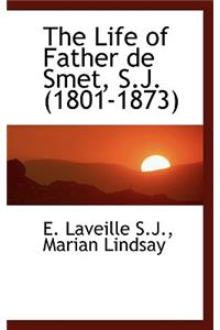 The Life of Father de Smet, S.J. (1801-1873)