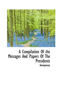 A Compilation of the Messages and Papers of the Presidents