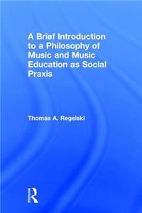 Brief Introduction to a Philosophy of Music and Music Education as Social Praxis