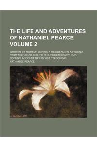 The Life and Adventures of Nathaniel Pearce; Written by Himself, During a Residence in Abyssinia from the Years 1810 to 1819, Together with Mr. Coffin's Account of His Visit to Gondar Volume 2