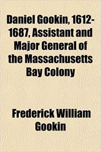 Daniel Gookin, 1612-1687, Assistant and Major General of the Massachusetts Bay Colony