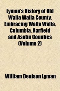 Lyman's History of Old Walla Walla County, Embracing Walla Walla, Columbia, Garfield and Asotin Counties (Volume 2)