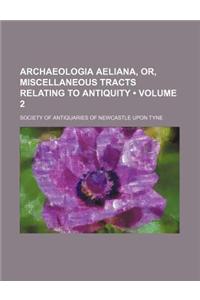 Archaeologia Aeliana, Or, Miscellaneous Tracts Relating to Antiquity (Volume 2)